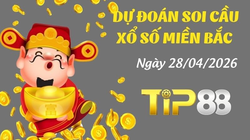 TIP88 Dự Đoán Soi Cầu Xổ Số Miền Bắc Ngày 28/04/2026 - Đánh Là Trúng Đậm
